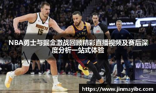 哈哈体育NBA勇士与掘金激战回顾精彩直播视频及赛后深度分析一站式体验
