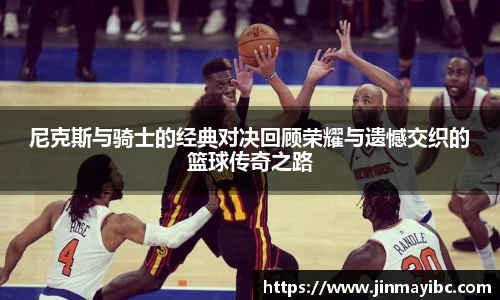 哈哈体育尼克斯与骑士的经典对决回顾荣耀与遗憾交织的篮球传奇之路